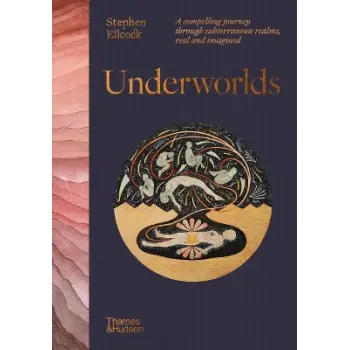 UNDERWORLDS: A COMPELLING JOURNEY THROUGH SUBTERRANEAN REALMS, REAL AND IMAGINED HC