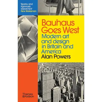 BAUHAUS GOES WEST: MODERN ART AND DESIGN IN BRITAIN AND AMERICA PB