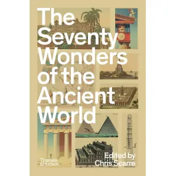 THE SEVENTY WONDERS OF THE ANCIENT WORLD: THE GREAT MONUMENTS AND HOW THEY WERE BUILT PB