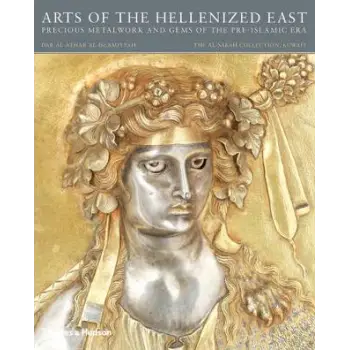 ARTS OF THE HELLENIZED EAST: PRECIOUS METALWORK AND GEMS OF THE PRE-ISLAMIC ERA