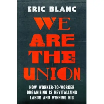 WE ARE THE UNION : HOW WORKER-TO-WORKER ORGANIZING IS REVITALIZING LABOR AND WINNING BIG