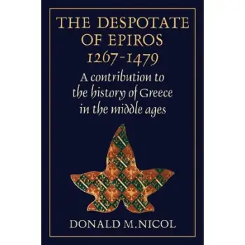 THE DESPOTATE OF EPIROS 1267-1479 : A CONTRIBUTION TO THE HISTORY OF GREECE IN THE MIDDLE AGES