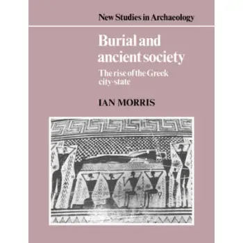 BURIAL AND ANCIENT SOCIETY: THE RISE OF THE GREEK CITY-STATE PB