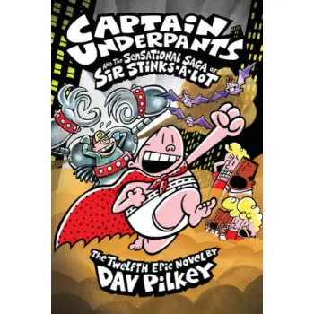 CAPTAIN UNDERPANTS AND THE SENSATIONAL SAGA OF SIR STINKS-A-LOT (CAPTAIN UNDERPANTS #12)
