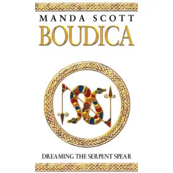 BOUDICA 4: DREAMING THE SERPENT SPEAR : A NOVEL OF ROMAN BRITAIN PB