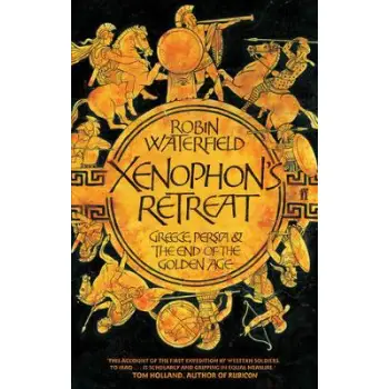 XENOPHON'S RETREAT GREECE, PERSIA AND THE END OF THE GOLDEN AGE PB B FORMAT