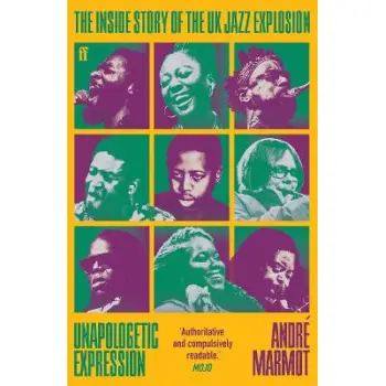 UNAPOLOGETIC EXPRESSION : THE INSIDE STORY OF THE UK JAZZ EXPLOSION PB
