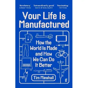 YOUR LIFE IS MANUFACTURED : HOW THE WORLD IS MADE AND HOW WE CAN DO IT BETTER PB
