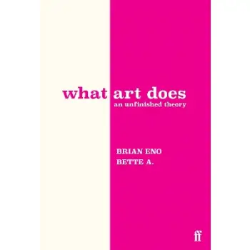WHAT ART DOES : AN UNFINISHED THEORY HC