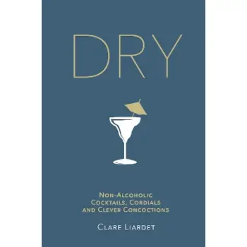 DRY : NON-ALCOHOLIC COCKTAILS, CORDIALS AND CLEVER CONCOCTIONS