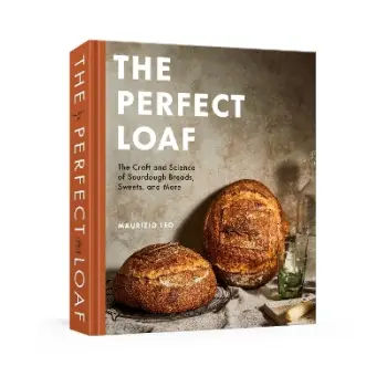 The Perfect Loaf : The Craft and Science of Sourdough Breads, Sweets, and More: A Baking Book