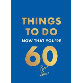 THINGS TO DO NOW THAT YOU'RE 60 HC