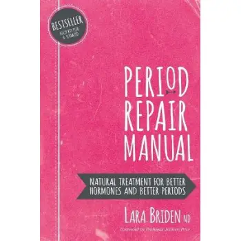 PERIOD REPAIR MANUAL : NATURAL TREATMENT FOR BETTER HORMONES AND BETTER PERIODS