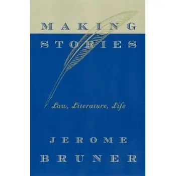 MAKING STORIES : LAW, LITERATURE, LIFE