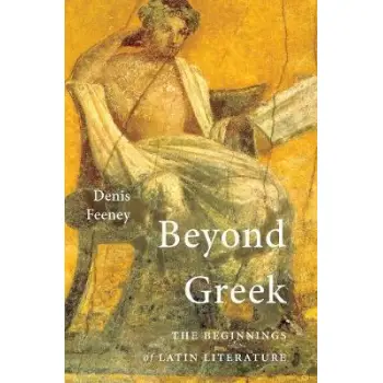 BEYOND GREEK : THE BEGINNINGS OF LATIN LITERATURE PB