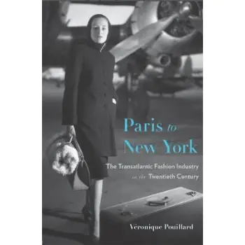 PARIS TO NEW YORK : THE TRANSATLANTIC FASHION INDUSTRY IN THE TWENTIETH CENTURY