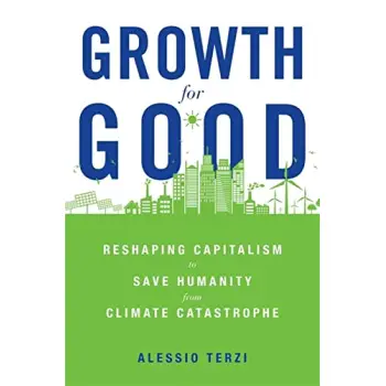 GROWTH GOOD : RESHAPING CAPITALISM TO SAVE HUMANITY FROM CLIMATE CATASTROPHE HC
