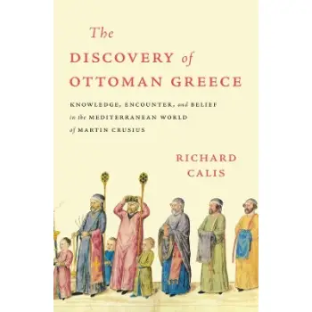 THE DISCOVERY OF OTTOMAN GREECE :KNOWLEDGE, ENCOUNTER, AND BELIEF IN THE MEDITERRANEAN WORLD OF MAR