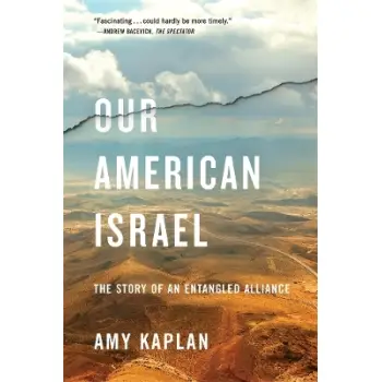 OUR AMERICAN ISRAEL : THE STORY OF AN ENTANGLED ALLIANCE