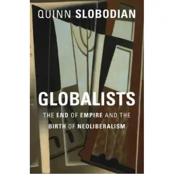 THE GLOBALISTS : THE END OF EMPIRE AND THE BIRTH OF NEOLIBERALISM PB