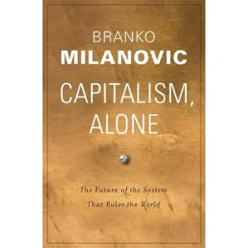 CAPITALISM, ALONE : THE FUTURE OF THE SYSTEM THAT RULES THE WORLD