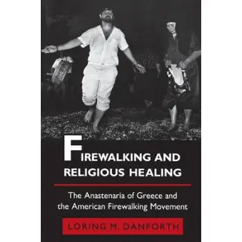 FIREWALKING AND RELIGIOUS HEALING : THE ANASTENARIA OF GREECE AND THE AMERICAN FIREWALKING MOCEMENT PB
