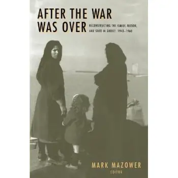 THE WAR WAS OVER: RECONSTRUCTING THE FAMILY,NATION AND STATE IN GREECE 1943-1960 PB