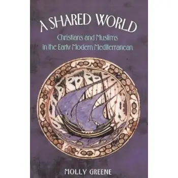 A SHARED WORLD : CHRISTIANS AND MUSLIMS IN THE EARLY MODERN MEDITERRANEAN PB