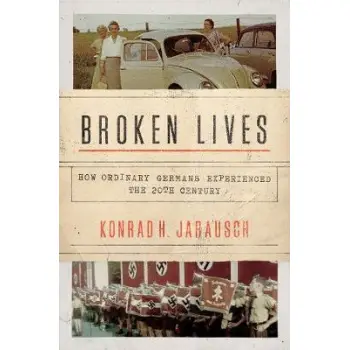 BROKEN LIVES : HOW ORDINARY GERMANS EXPERIENCED THE 20TH CENTURY HC