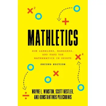MATHLETICS : HOW GAMBLERS, MANAGERS, AND FANS USE MATHEMATICS IN SPORTS, SECOND EDITION