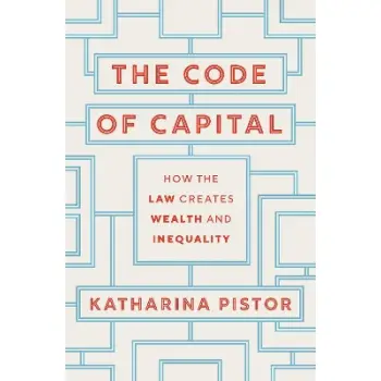 THE CODE OF CAPITAL : HOW THE LAW CREATES WEALTH AND INEQUALITY
