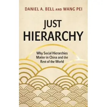 JUST HIERARCHY : WHY SOCIAL HIERARCHIES MATTER IN CHINA AND THE REST OF THE WORLD