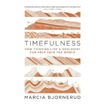 TIMEFULNESS : HOW THINKING LIKE A GEOLOGIST CAN SAVE THE WORLD PB