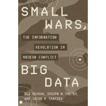 SMALL WARS, BIG DATA : THE INFORMATION REVOLUTION IN MODERN CONFLICT