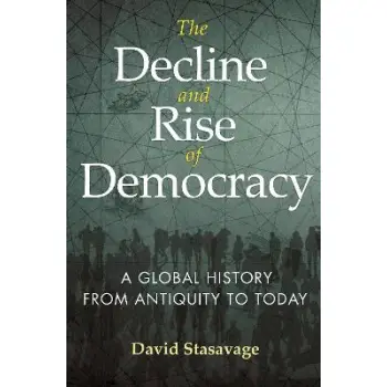 THE DECLINE AND RISE OF DEMOCRACY : A GLOBAL HISTORY FROM ANTIQUITY TO TODAY