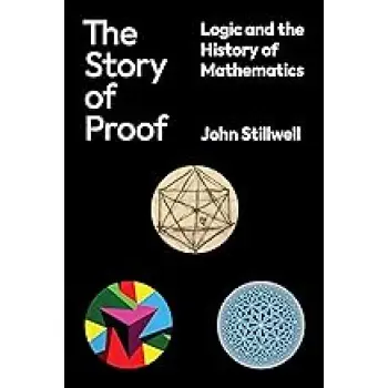 THE STORY OF PROOF :LOGIC AND THE HISTORY OF MATHEMATICS