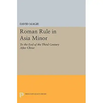 ROMAN RULE IN ASIA MINOR, VOLUME 1 (TEXT) : TO THE END OF THE THIRD CENTURY AFTER CHRIST