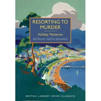 BRITISH LIBRARY CRIME CLASSICS : RESORTING TO MURDER: HOLIDAY MYSTERIES PB
