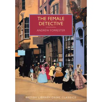 BRITISH LIBRARY CRIME CLASSICS : THE FEMALE DETECTIVE: THE ORIGINAL LADY DETECTIVE,1864 PB