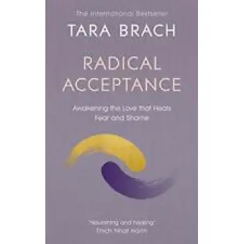 RADICAL ACCEPTANCE : AWAKENING THE LOVE THAT HEALS FEAR AND SHAME