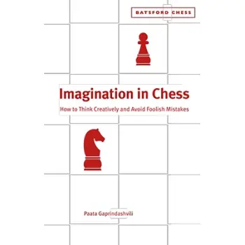 IMAGINATION IN CHESS : HOW TO THINK CREATIVELY AND AVOID FOOLISH MISTAKES