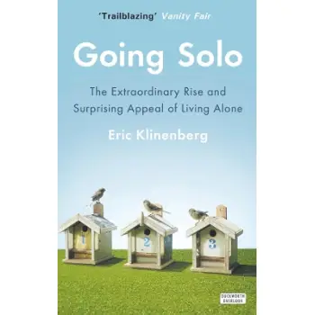 GOING SOLO : THE EXTRAORDINARY RISE AND SURPRISING APPEAL OF LIVING ALONE