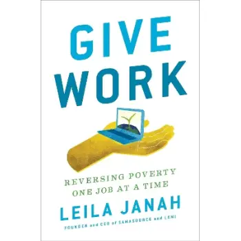 GIVE WORK : REVERSING POVERTY ONE JOB AT A TIME HC