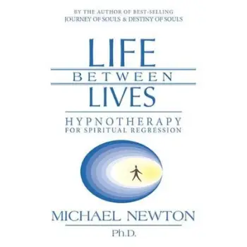 LIFE BETWEEN LIVES : HYPNOTHERAPY FOR SPIRITUAL REGRESSION PB
