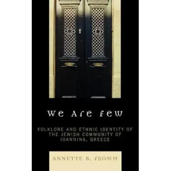 WE ARE FEW : FOLKLORE AND ETHNIC IDENTITY OF THE JEWISH COMMUNITY OF IOANNINA, GREECE HC