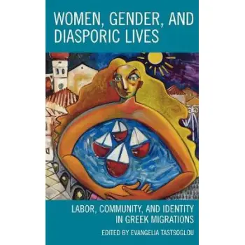 WOMEN, GENDER AND DIASPORIC LIVES : LABOR , COMMUNITY AND IDENTITY IN GREEK MIGRATIONS HC