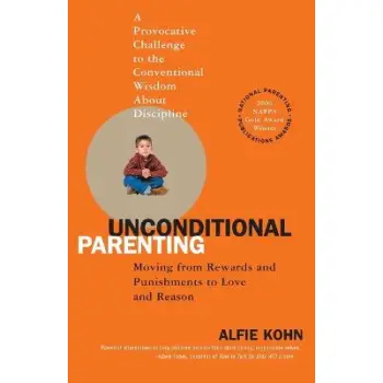 UNCONDITIONAL PARENTING : MOVING FROM REWARDS AND PUNISHMENTS TO LOVE AND REASON PB