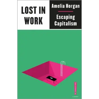 LOST IN WORK : ESCAPING CAPITALISM