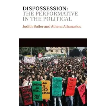 DISPROSESSION:THE PERFORMATIVE IN THE POLITICAL