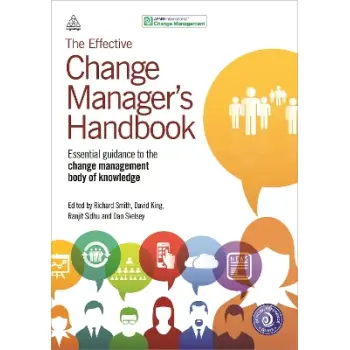 THE EFFECTIVE CHANGE MANAGER'S HANDBOOK : ESSENTIAL GUIDANCE TO THE CHANGE MANAGEMENT BODY OF KNOWLE